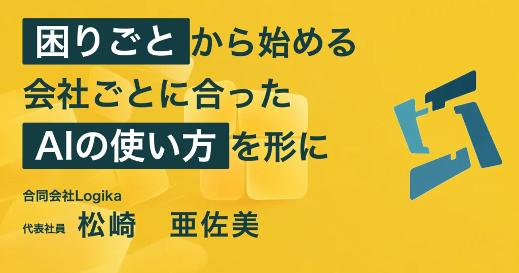 合同会社Logika 松崎亜佐美さん。困りごとから始める、会社ごとに合ったAIの使い方を形に